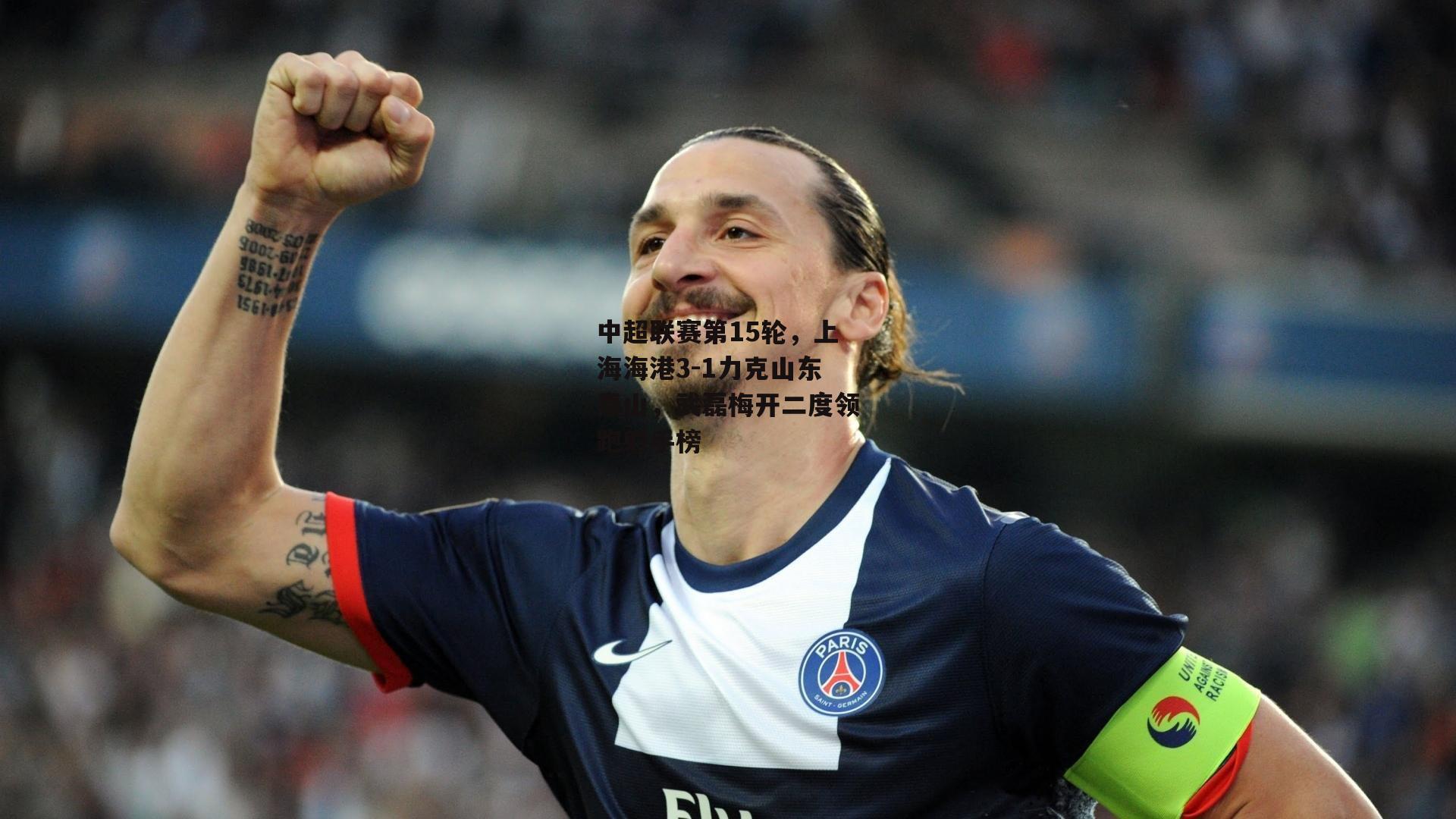 中超联赛第15轮，上海海港3-1力克山东泰山，武磊梅开二度领跑射手榜